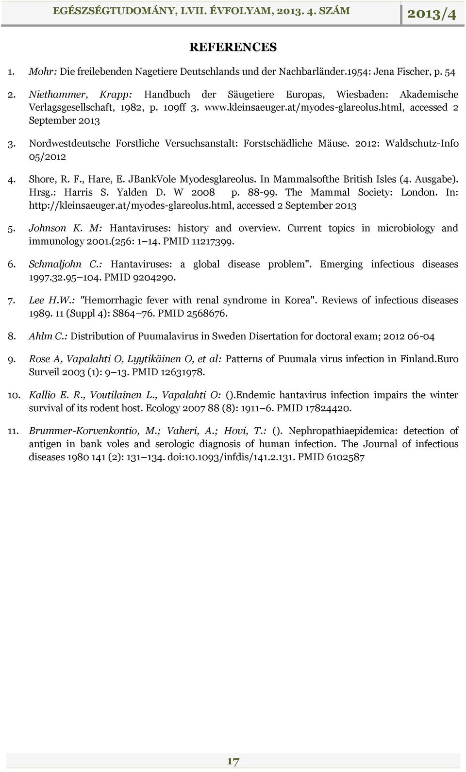 Nordwestdeutsche Forstliche Versuchsanstalt: Forstschädliche Mäuse. 2012: Waldschutz-Info 05/2012 4. Shore, R. F., Hare, E. JBankVole Myodesglareolus. In Mammalsofthe British Isles (4. Ausgabe). Hrsg.