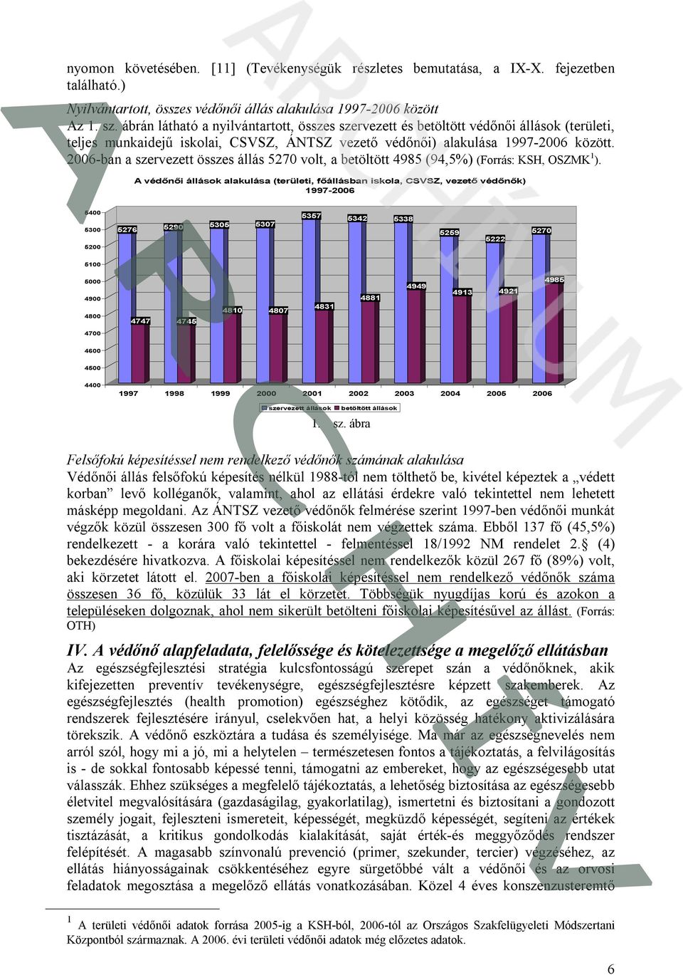 2006-ban a szervezett összes állás 5270 volt, a betöltött 4985 (94,5%) (Forrás: KSH, OSZMK 1 ).