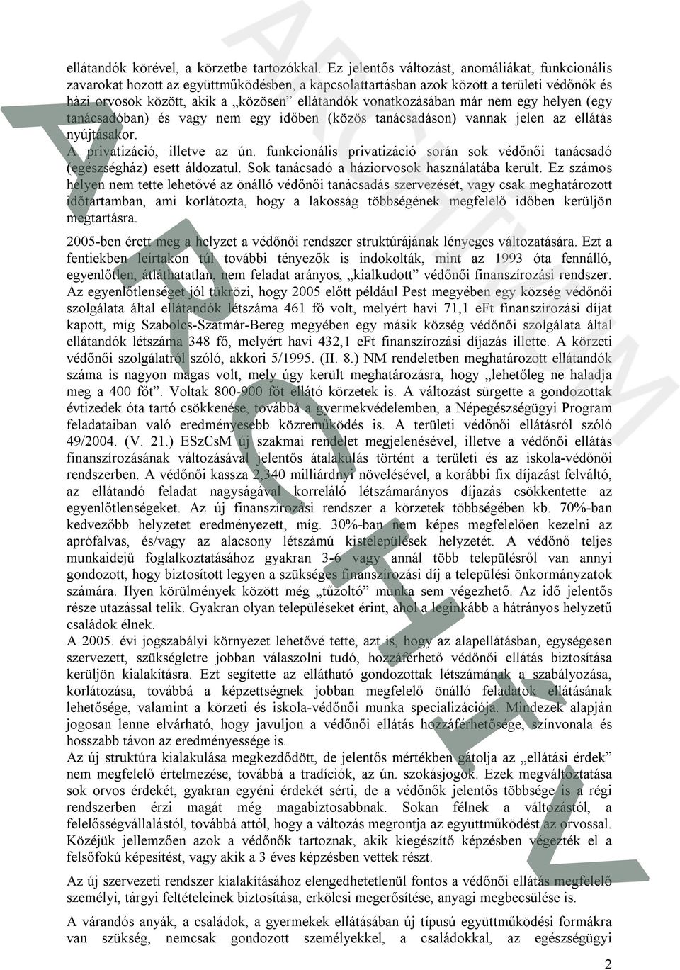 vonatkozásában már nem egy helyen (egy tanácsadóban) és vagy nem egy időben (közös tanácsadáson) vannak jelen az ellátás nyújtásakor. A privatizáció, illetve az ún.