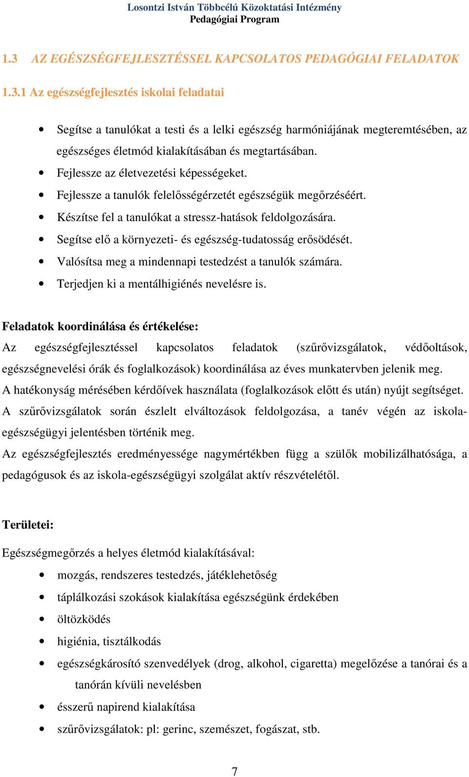 1 Az egészségfejlesztés iskolai feladatai Segítse a tanulókat a testi és a lelki egészség harmóniájának megteremtésében, az egészséges életmód kialakításában és megtartásában.