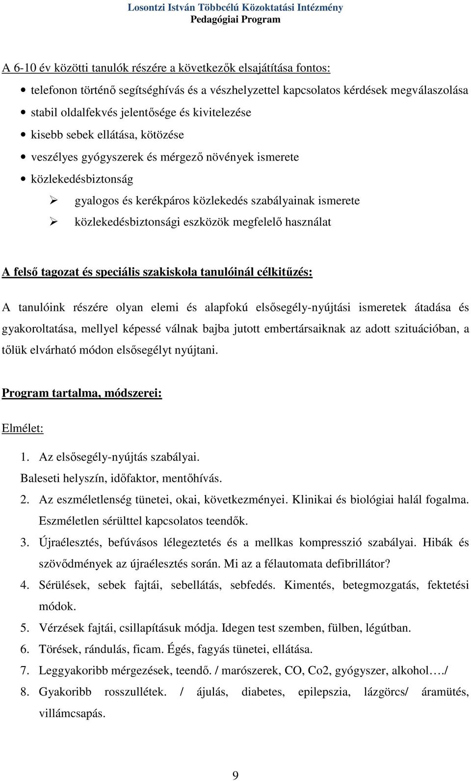 közlekedés szabályainak ismerete közlekedésbiztonsági eszközök megfelelő használat A felső tagozat és speciális szakiskola tanulóinál célkitűzés: A tanulóink részére olyan elemi és alapfokú