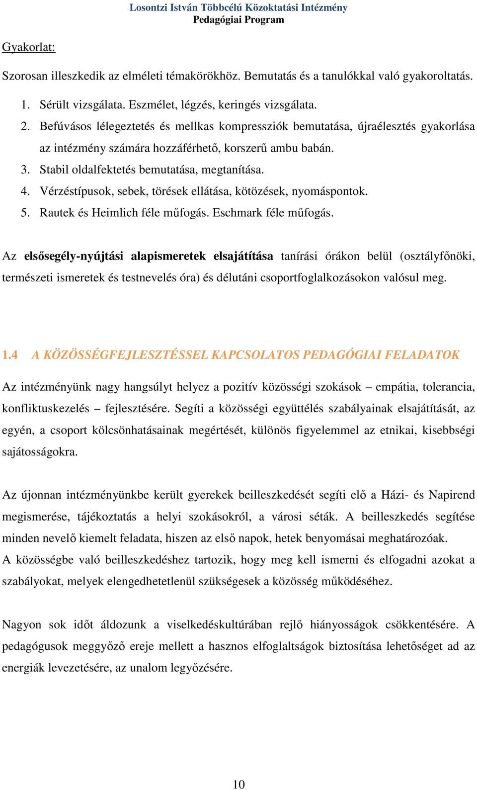 Stabil oldalfektetés bemutatása, megtanítása. 4. Vérzéstípusok, sebek, törések ellátása, kötözések, nyomáspontok. 5. Rautek és Heimlich féle műfogás. Eschmark féle műfogás.