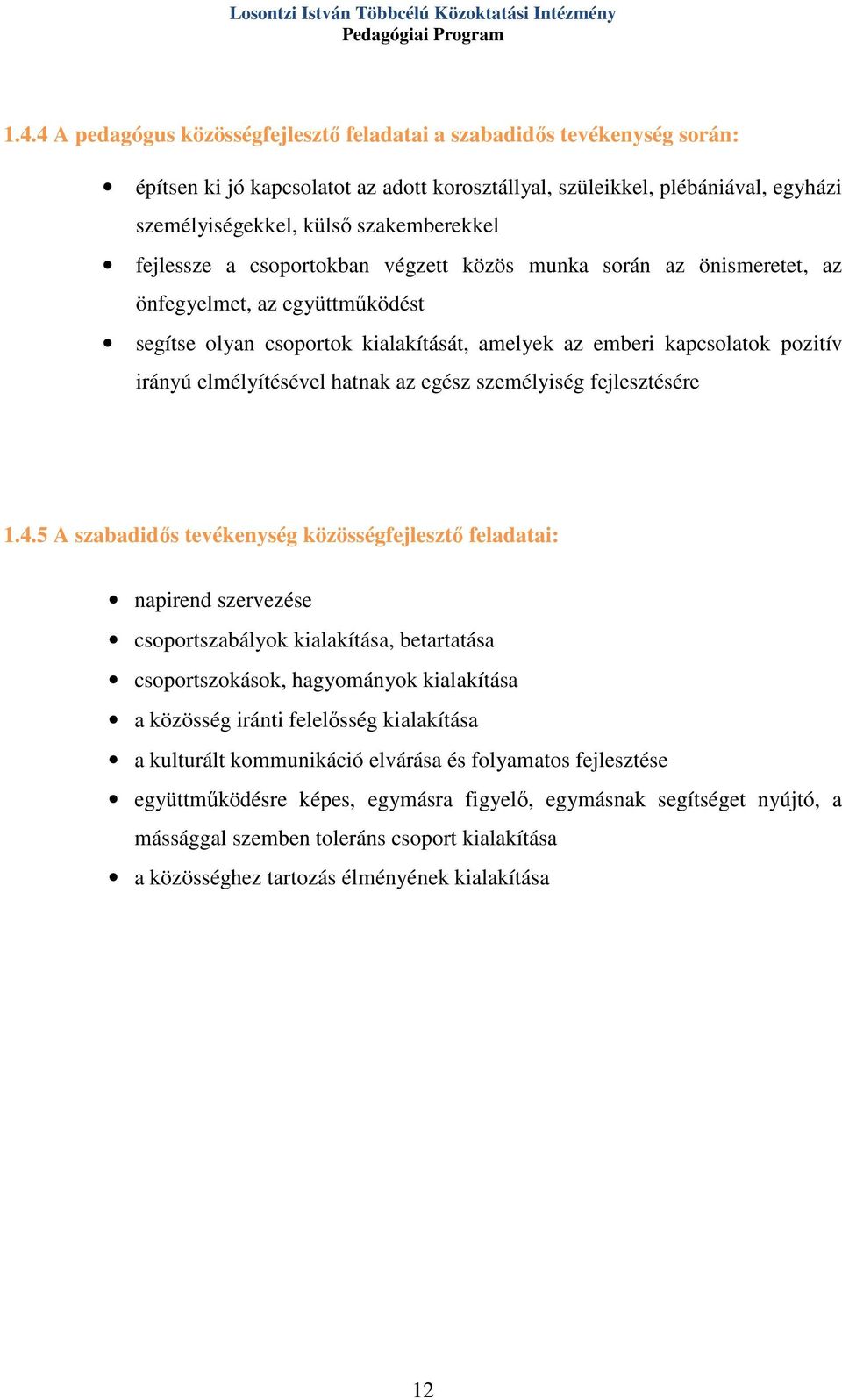 fejlessze a csoportokban végzett közös munka során az önismeretet, az önfegyelmet, az együttműködést segítse olyan csoportok kialakítását, amelyek az emberi kapcsolatok pozitív irányú elmélyítésével