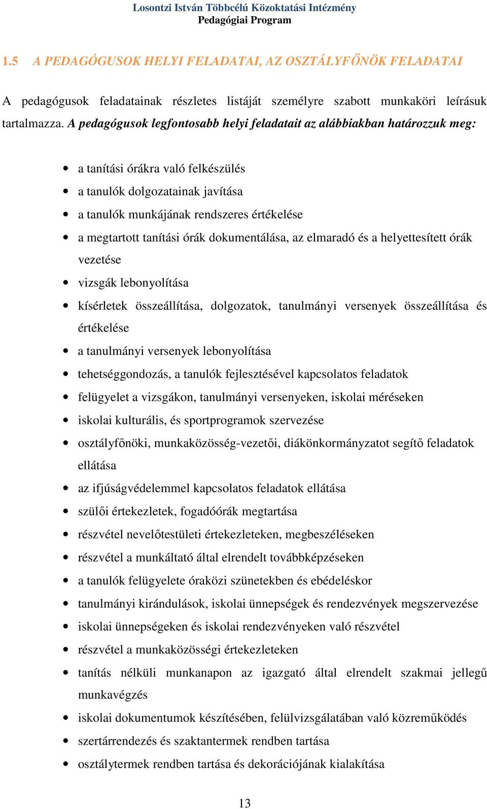 A pedagógusok legfontosabb helyi feladatait az alábbiakban határozzuk meg: a tanítási órákra való felkészülés a tanulók dolgozatainak javítása a tanulók munkájának rendszeres értékelése a megtartott