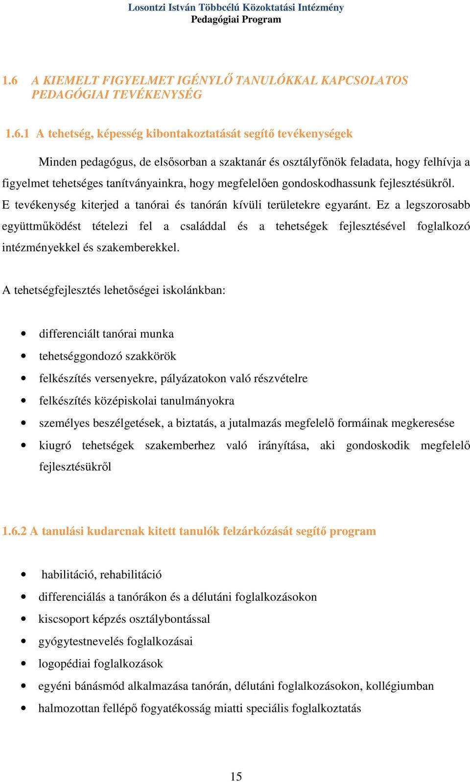 1 A tehetség, képesség kibontakoztatását segítő tevékenységek Minden pedagógus, de elsősorban a szaktanár és osztályfőnök feladata, hogy felhívja a figyelmet tehetséges tanítványainkra, hogy