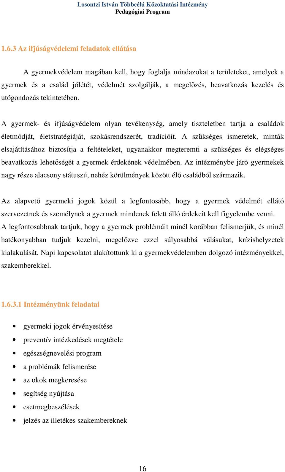 kezelés és utógondozás tekintetében. A gyermek- és ifjúságvédelem olyan tevékenység, amely tiszteletben tartja a családok életmódját, életstratégiáját, szokásrendszerét, tradícióit.