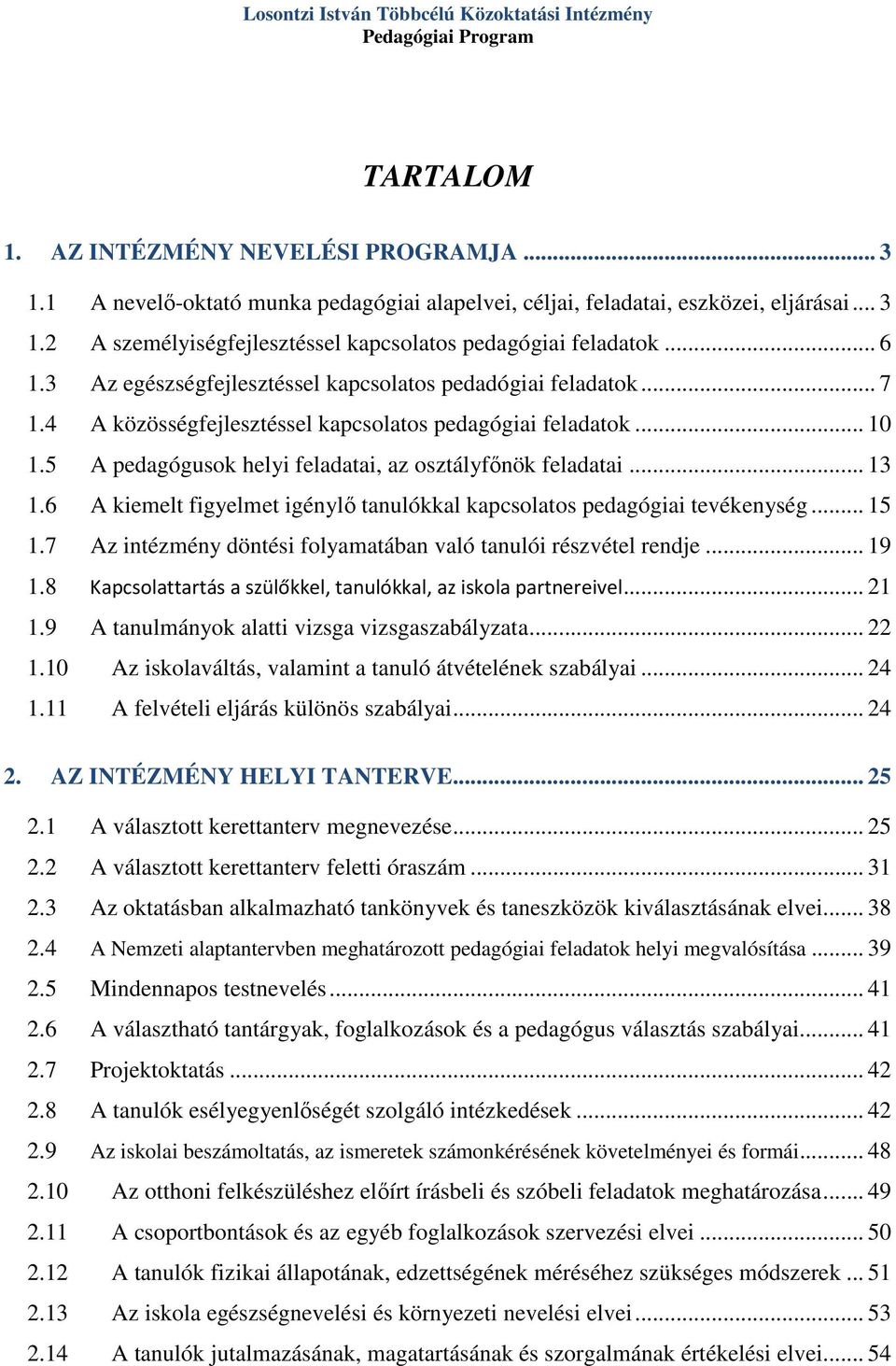 3 Az egészségfejlesztéssel kapcsolatos pedadógiai feladatok... 7 1.4 A közösségfejlesztéssel kapcsolatos pedagógiai feladatok... 10 1.5 A pedagógusok helyi feladatai, az osztályfőnök feladatai... 13 1.