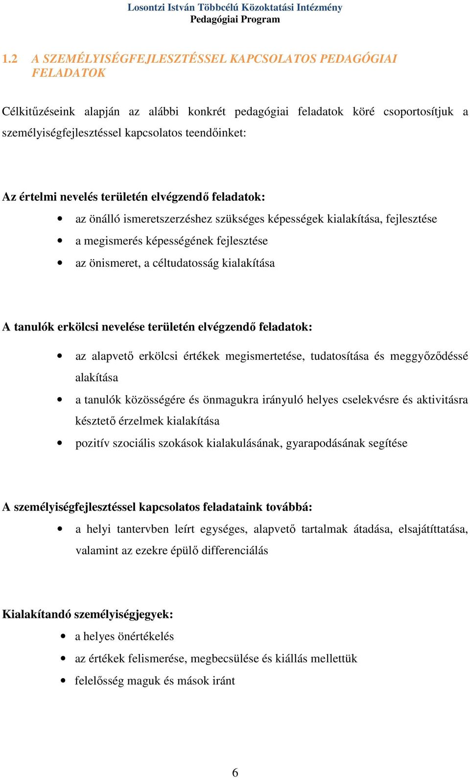 értelmi nevelés területén elvégzendő feladatok: az önálló ismeretszerzéshez szükséges képességek kialakítása, fejlesztése a megismerés képességének fejlesztése az önismeret, a céltudatosság