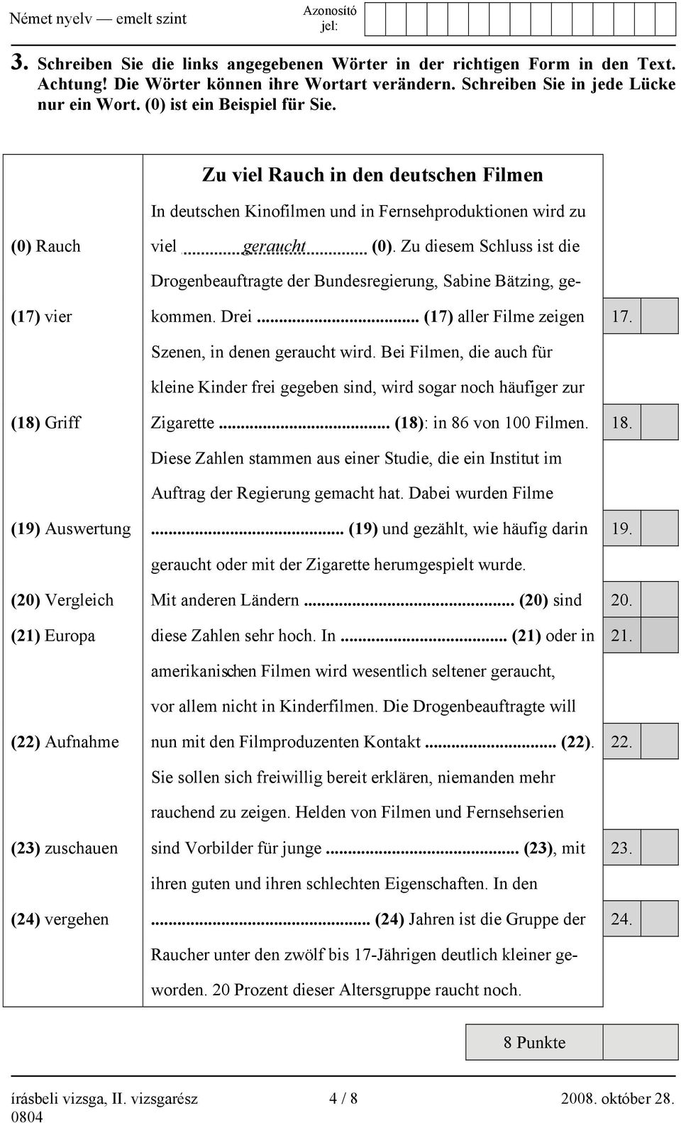 Zu diesem Schluss ist die Drogenbeauftragte der Bundesregierung, Sabine Bätzing, ge- (17) vier kommen. Drei... (17) aller Filme zeigen 17. Szenen, in denen geraucht wird.