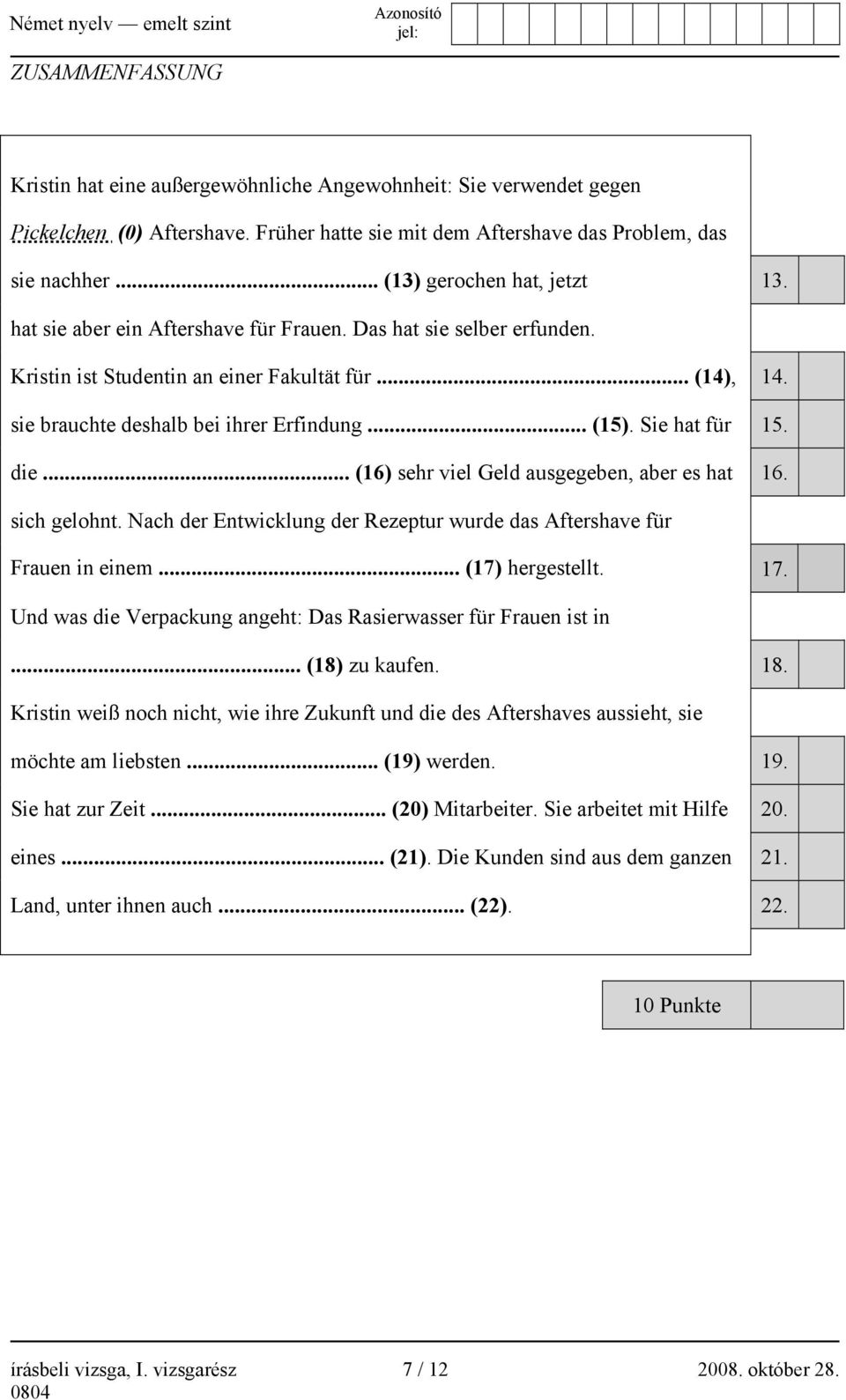 .. (15). Sie hat für 15. die... (16) sehr viel Geld ausgegeben, aber es hat 16. sich gelohnt. Nach der Entwicklung der Rezeptur wurde das Aftershave für Frauen in einem... (17) hergestellt. 17.