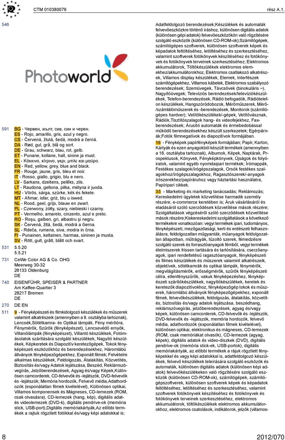 FR - Rouge, jaune, gris, bleu et noir. IT - Rosso, giallo, grigio, blu e nero. LV - Sarkans, dzeltens, pelēks, zils. LT - Raudona, geltona, pilka, mėlyna ir juoda.