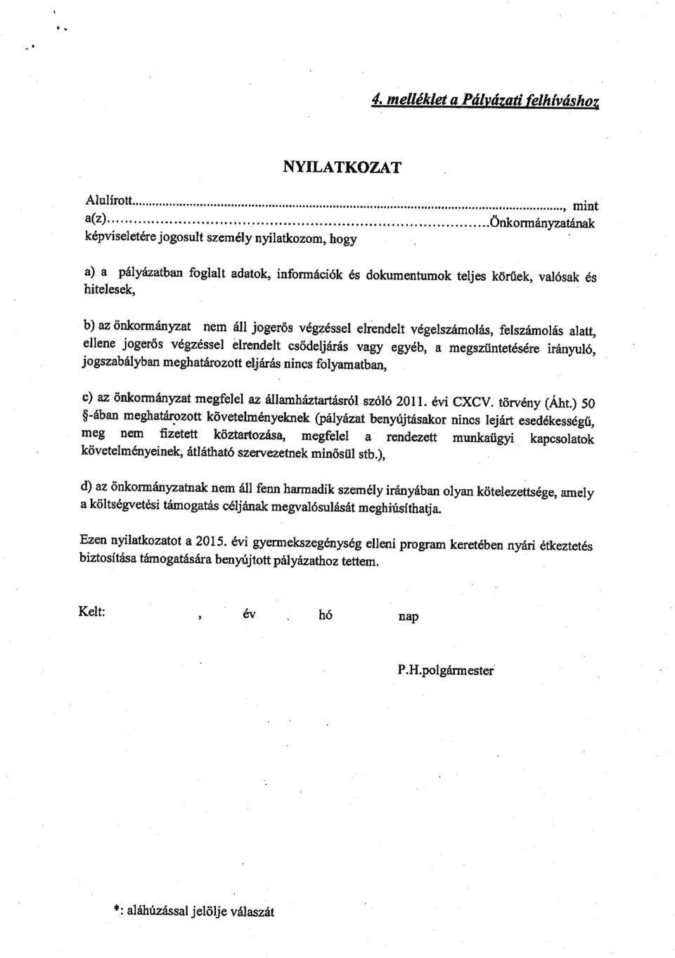 megszüntetésére irányuló, jogszabályban meghatározott eljárás nincs folyamatban, c) az önkormányzat megfelel az államháztartásról szóló 2011. évi CXCV. törvény (Áht.