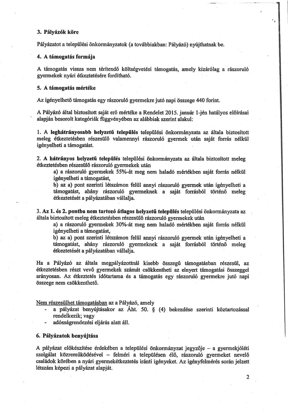 A támogatás mértéke Az igényelhető támogatás egy rászoruló gyermekre jutó napi összege 440 forint. A Pályázó által biztosított Saját erő mértéke a Rendelet 2015.