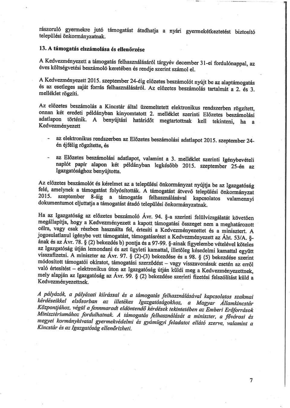 A Kedvezményezett 2015. szeptember 24-éig előzetes beszámolót nyújt be az alaptámogatás és az esetleges saját forrás felhasználásáról. Az előzetes beszámolás tartalmát a 2. és 3. melléklet rögzíti.