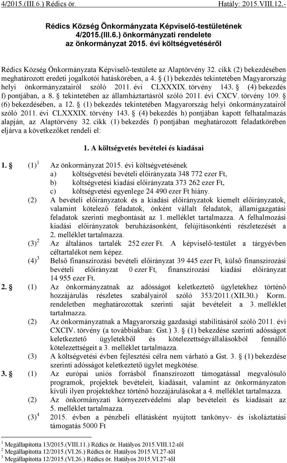 (4) bekezdés f) pontjában, a 8. tekintetében az államháztartásról szóló 2011. évi CXCV. törvény 109. (6) bekezdésében, a 12. (1) bekezdés tekintetében Magyarország helyi önkormányzatairól szóló 2011.