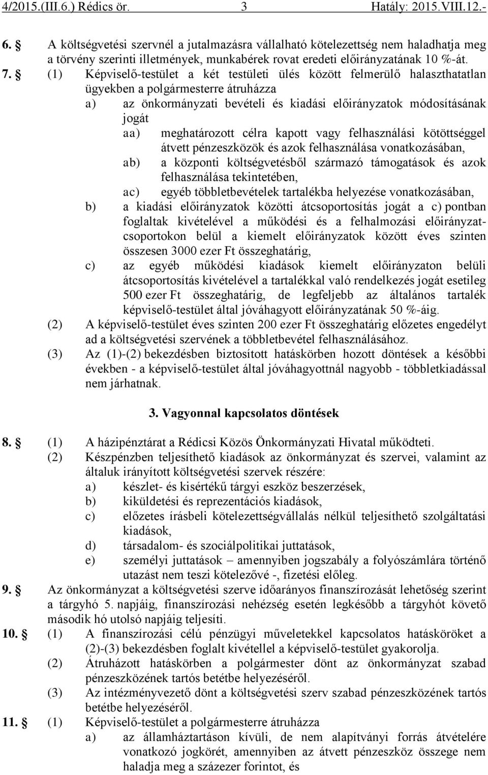 meghatározott célra kapott vagy felhasználási kötöttséggel átvett pénzeszközök és azok felhasználása vonatkozásában, ab) a központi költségvetésből származó támogatások és azok felhasználása