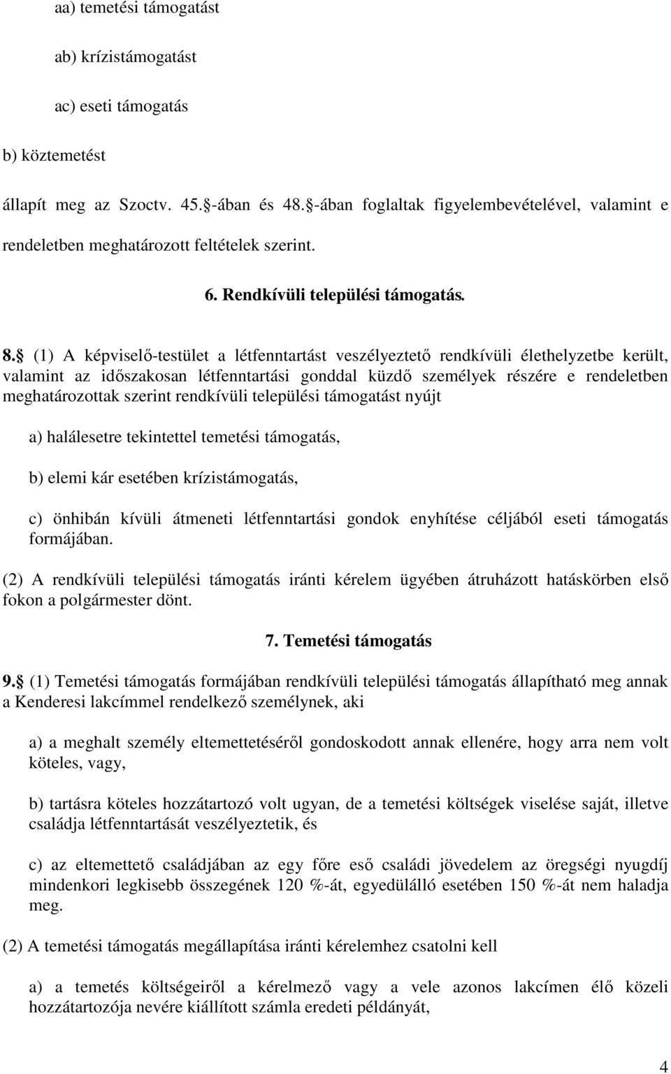 (1) A képviselő-testület a létfenntartást veszélyeztető rendkívüli élethelyzetbe került, valamint az időszakosan létfenntartási gonddal küzdő személyek részére e rendeletben meghatározottak szerint