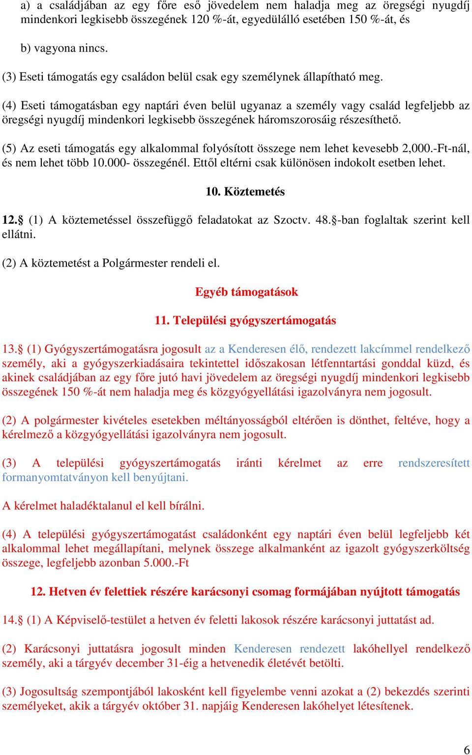 (4) Eseti támogatásban egy naptári éven belül ugyanaz a személy vagy család legfeljebb az öregségi nyugdíj mindenkori legkisebb összegének háromszorosáig részesíthető.