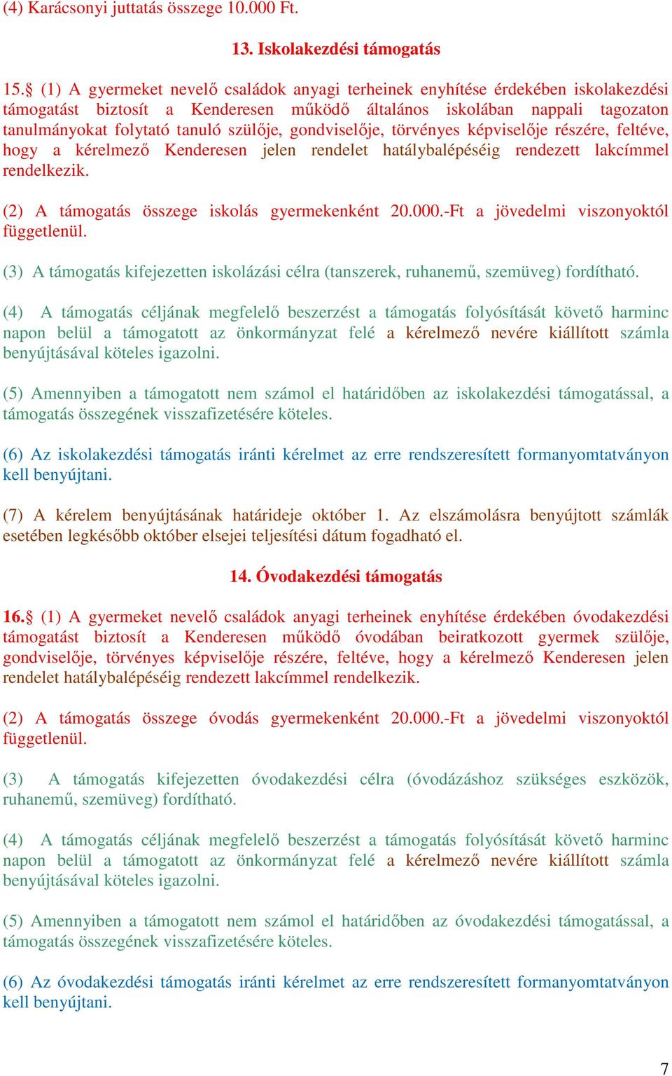 gondviselője, törvényes képviselője részére, feltéve, hogy a kérelmező Kenderesen jelen rendelet hatálybalépéséig rendezett lakcímmel rendelkezik. (2) A támogatás összege iskolás gyermekenként 20.000.