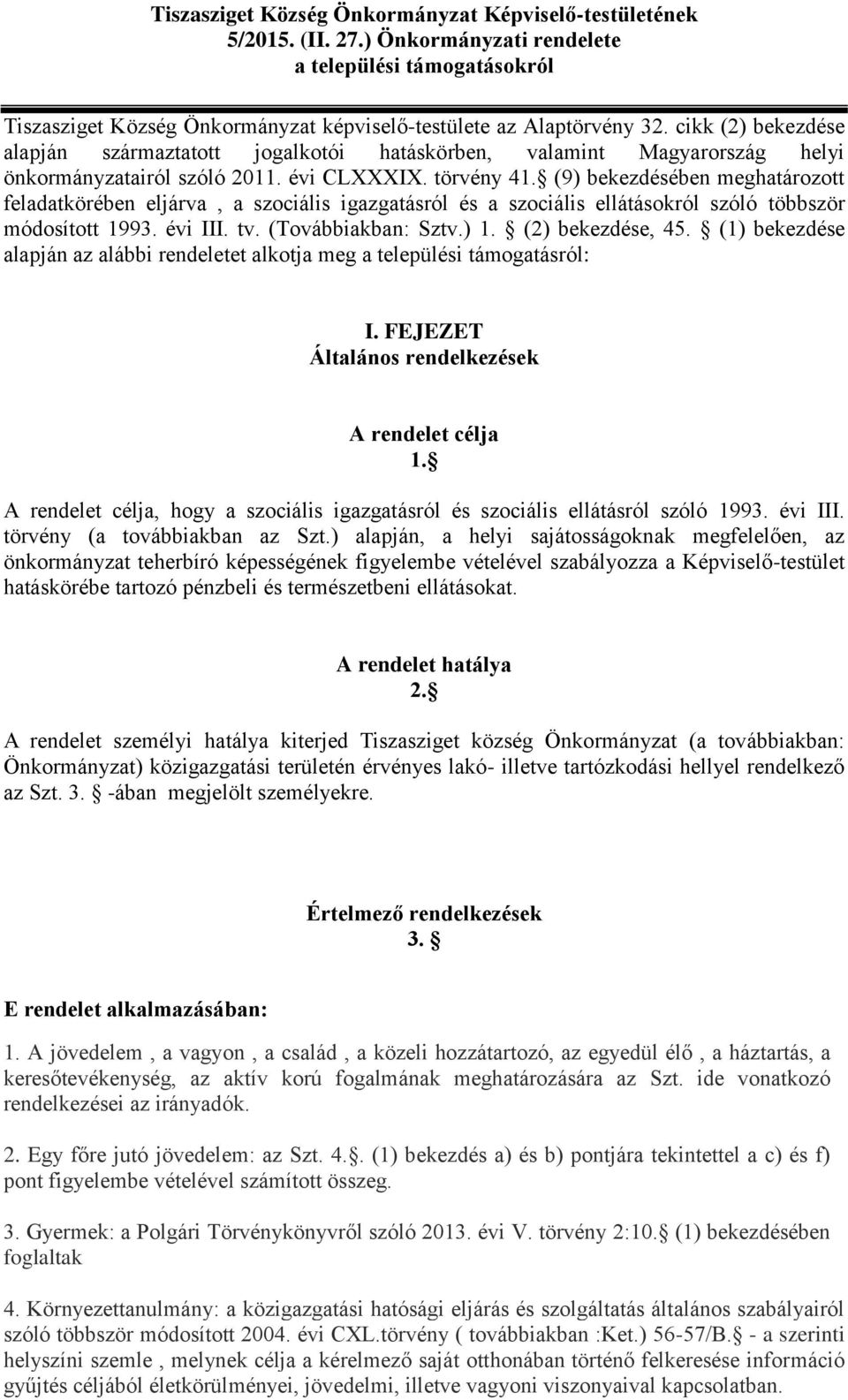 (9) bekezdésében meghatározott feladatkörében eljárva, a szociális igazgatásról és a szociális ellátásokról szóló többször módosított 1993. évi III. tv. (Továbbiakban: Sztv.) 1. (2) bekezdése, 45.