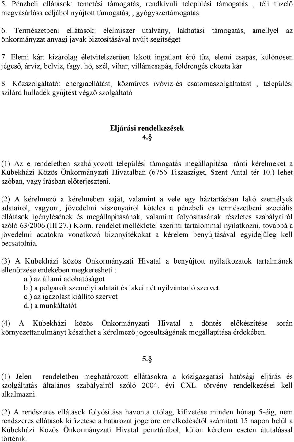 Elemi kár: kizárólag életvitelszerűen lakott ingatlant érő tűz, elemi csapás, különösen jégeső, árvíz, belvíz, fagy, hó, szél, vihar, villámcsapás, földrengés okozta kár 8.