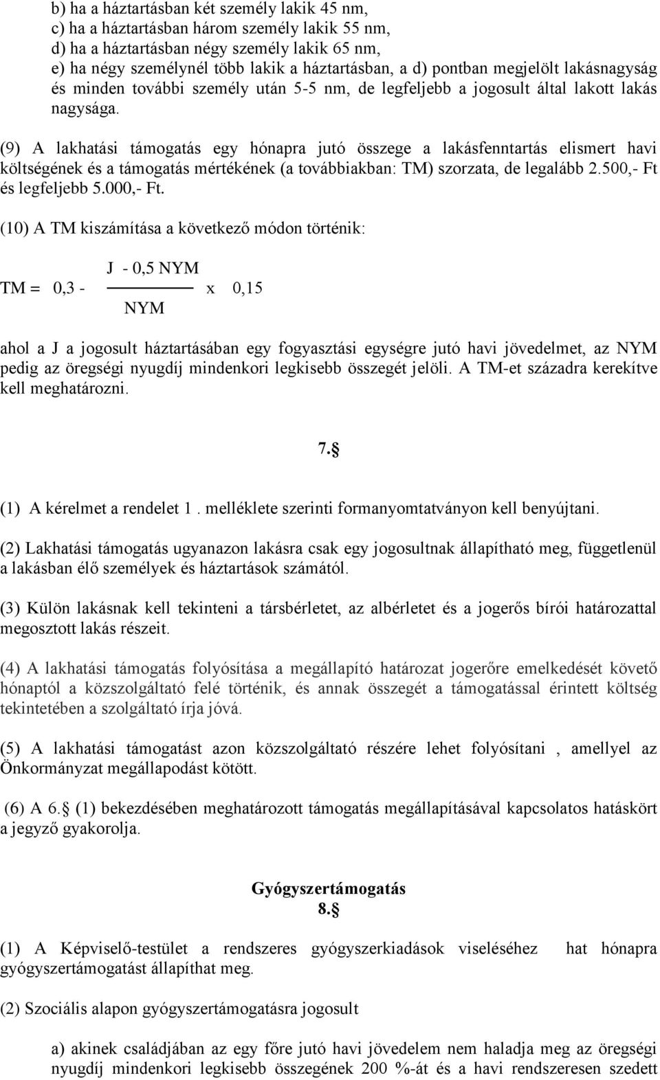 (9) A lakhatási támogatás egy hónapra jutó összege a lakásfenntartás elismert havi költségének és a támogatás mértékének (a továbbiakban: TM) szorzata, de legalább 2.500,- Ft és legfeljebb 5.000,- Ft.