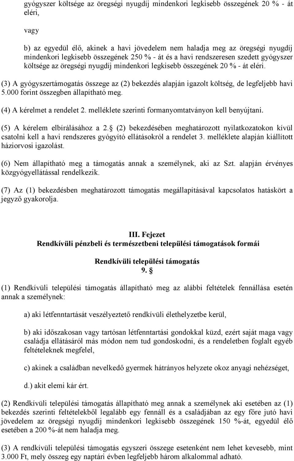 (3) A gyógyszertámogatás összege az (2) bekezdés alapján igazolt költség, de legfeljebb havi 5.000 forint összegben állapítható meg. (4) A kérelmet a rendelet 2.