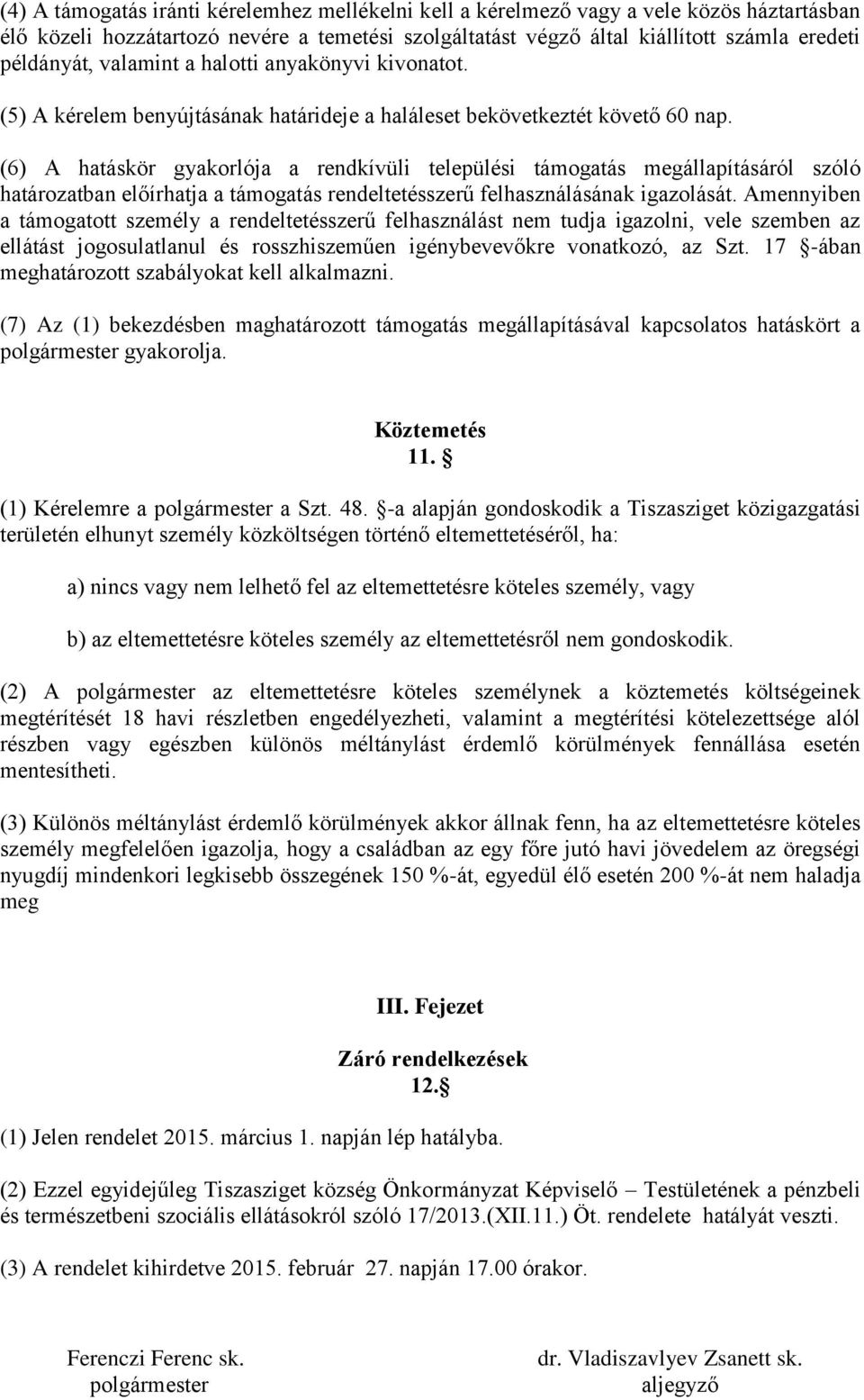 (6) A hatáskör gyakorlója a rendkívüli települési támogatás megállapításáról szóló határozatban előírhatja a támogatás rendeltetésszerű felhasználásának igazolását.