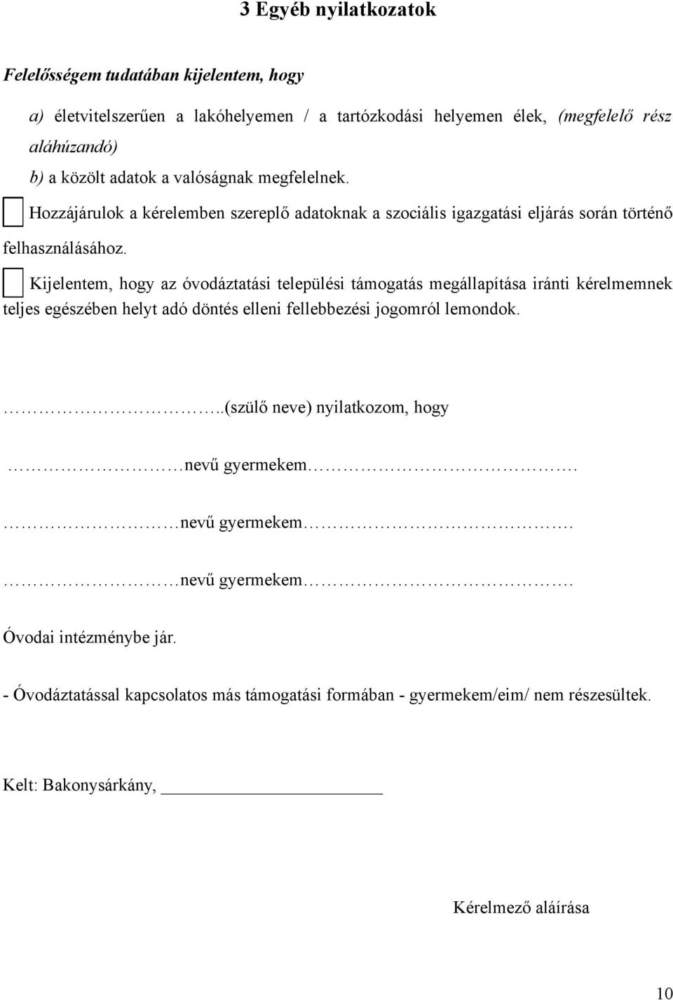 Kijelentem, hogy az óvodáztatási települési támogatás megállapítása iránti kérelmemnek teljes egészében helyt adó döntés elleni fellebbezési jogomról lemondok.