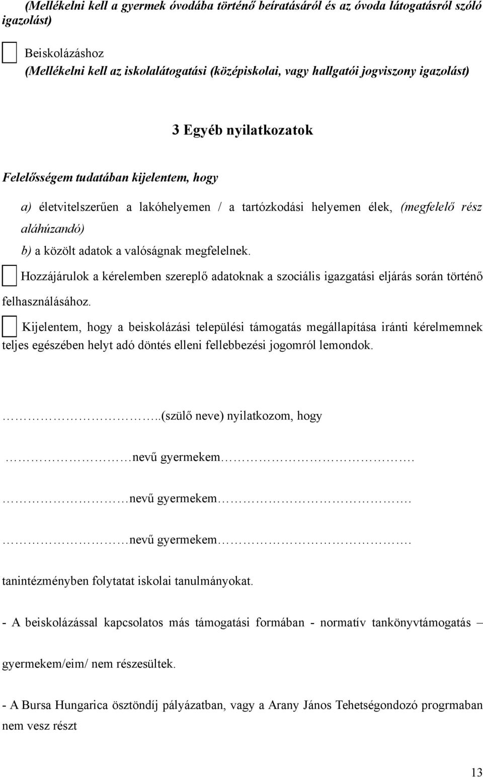 megfelelnek. Hozzájárulok a kérelemben szereplő adatoknak a szociális igazgatási eljárás során történő felhasználásához.