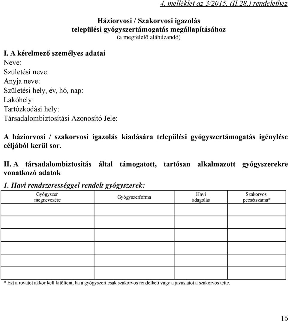 ) rendelethez Háziorvosi / Szakorvosi igazolás települési gyógyszertámogatás megállapításához (a megfelelő aláhúzandó) A háziorvosi / szakorvosi igazolás kiadására települési