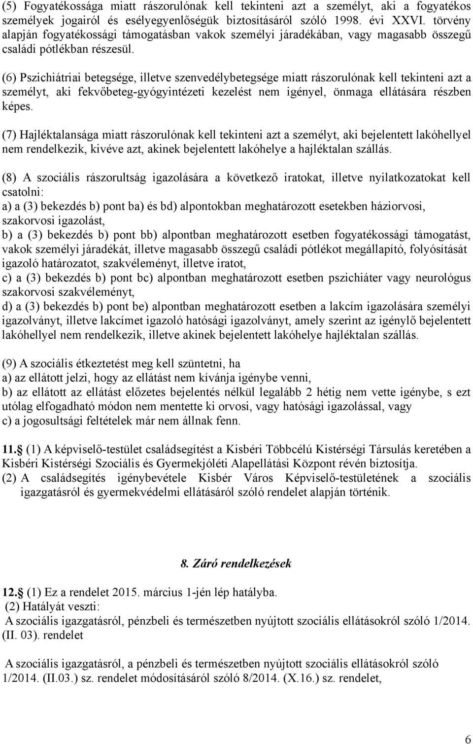 (6) Pszichiátriai betegsége, illetve szenvedélybetegsége miatt rászorulónak kell tekinteni azt a személyt, aki fekvőbeteg-gyógyintézeti kezelést nem igényel, önmaga ellátására részben képes.