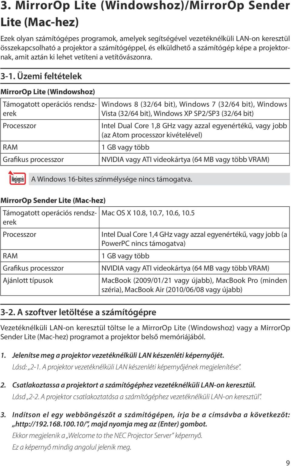 Üzemi feltételek MirrorOp Lite (Windowshoz) Támogatott operációs rendszerek Processzor RAM Grafikus processzor Windows 8 (32/64 bit), Windows 7 (32/64 bit), Windows Vista (32/64 bit), Windows XP