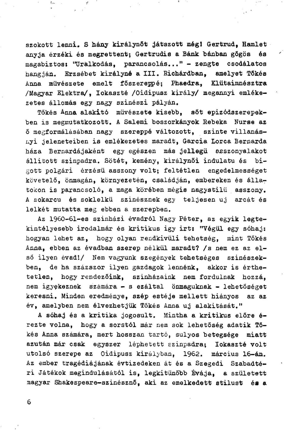 Richárdban, amelyet Tőkés Anna művészete emelt főszereppé; Phaedra, Klütaimnésztra /Magyar Elektra/, Iokaszté /Oidipusz király/ megannyi emlékezetes állomás egy nagy szinészi pályán.