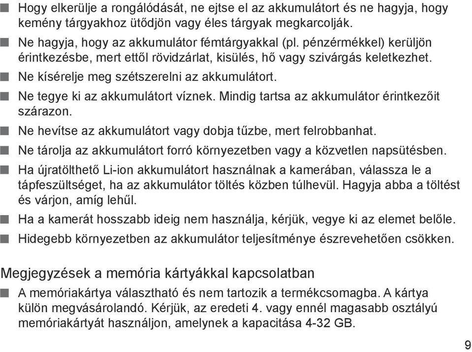 Mindig tartsa az akkumulátor érintkezőit szárazon. Ne hevítse az akkumulátort vagy dobja tűzbe, mert felrobbanhat. Ne tárolja az akkumulátort forró környezetben vagy a közvetlen napsütésben.