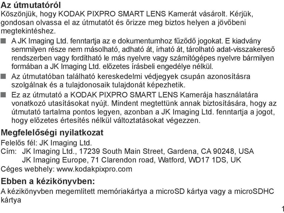 E kiadvány semmilyen része nem másolható, adható át, írható át, tárolható adat-visszakereső rendszerben vagy fordítható le más nyelvre vagy számítógépes nyelvre bármilyen formában a JK Imaging Ltd.