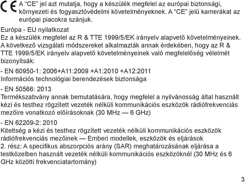 A következő vizsgálati módszereket alkalmazták annak érdekében, hogy az R & TTE 1999/5/EK irányelv alapvető követelményeinek való megfelelőség vélelmét bizonyítsák: - EN 60950-1: 2006+A11:2009