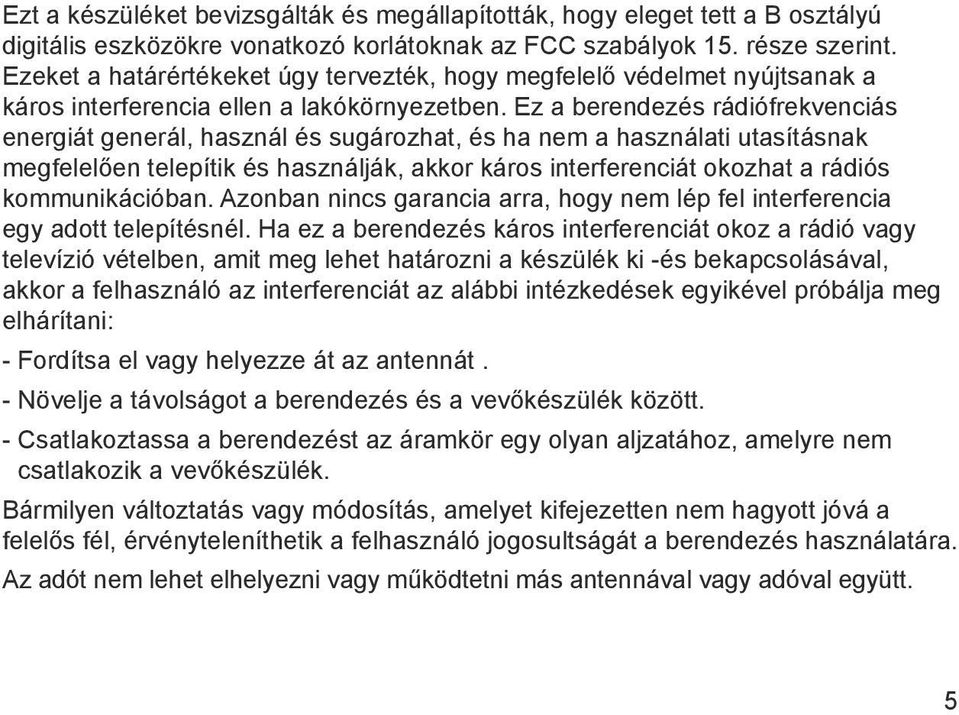 Ez a berendezés rádiófrekvenciás energiát generál, használ és sugározhat, és ha nem a használati utasításnak megfelelően telepítik és használják, akkor káros interferenciát okozhat a rádiós