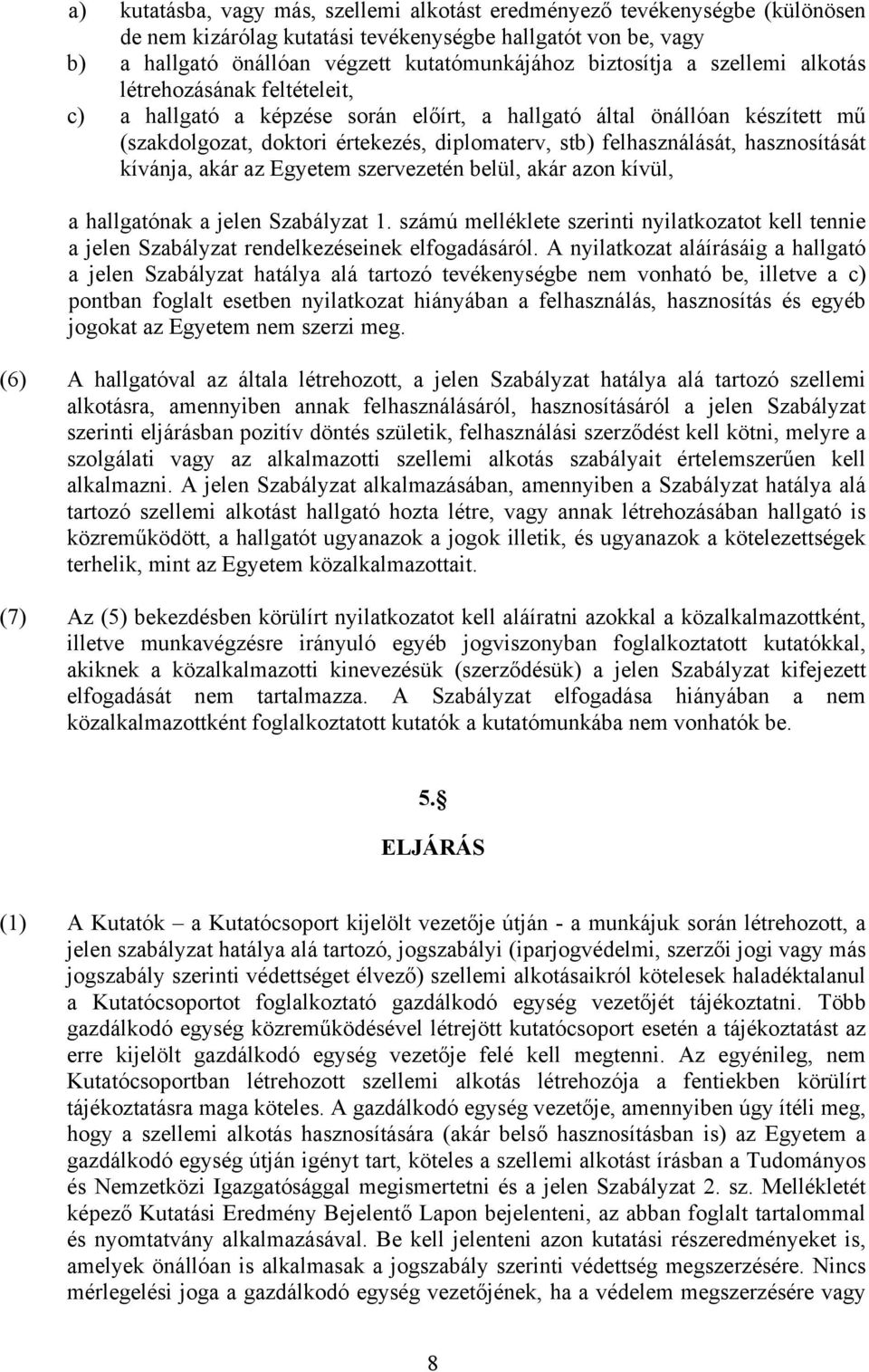 felhasználását, hasznosítását kívánja, akár az Egyetem szervezetén belül, akár azon kívül, a hallgatónak a jelen Szabályzat 1.