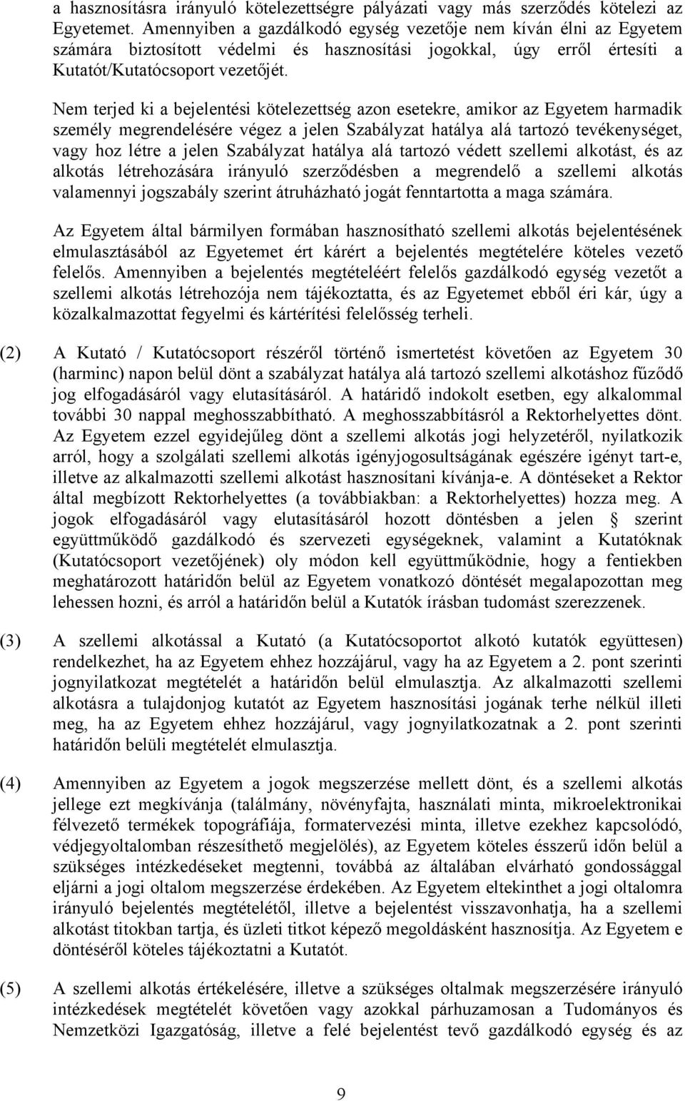 Nem terjed ki a bejelentési kötelezettség azon esetekre, amikor az Egyetem harmadik személy megrendelésére végez a jelen Szabályzat hatálya alá tartozó tevékenységet, vagy hoz létre a jelen