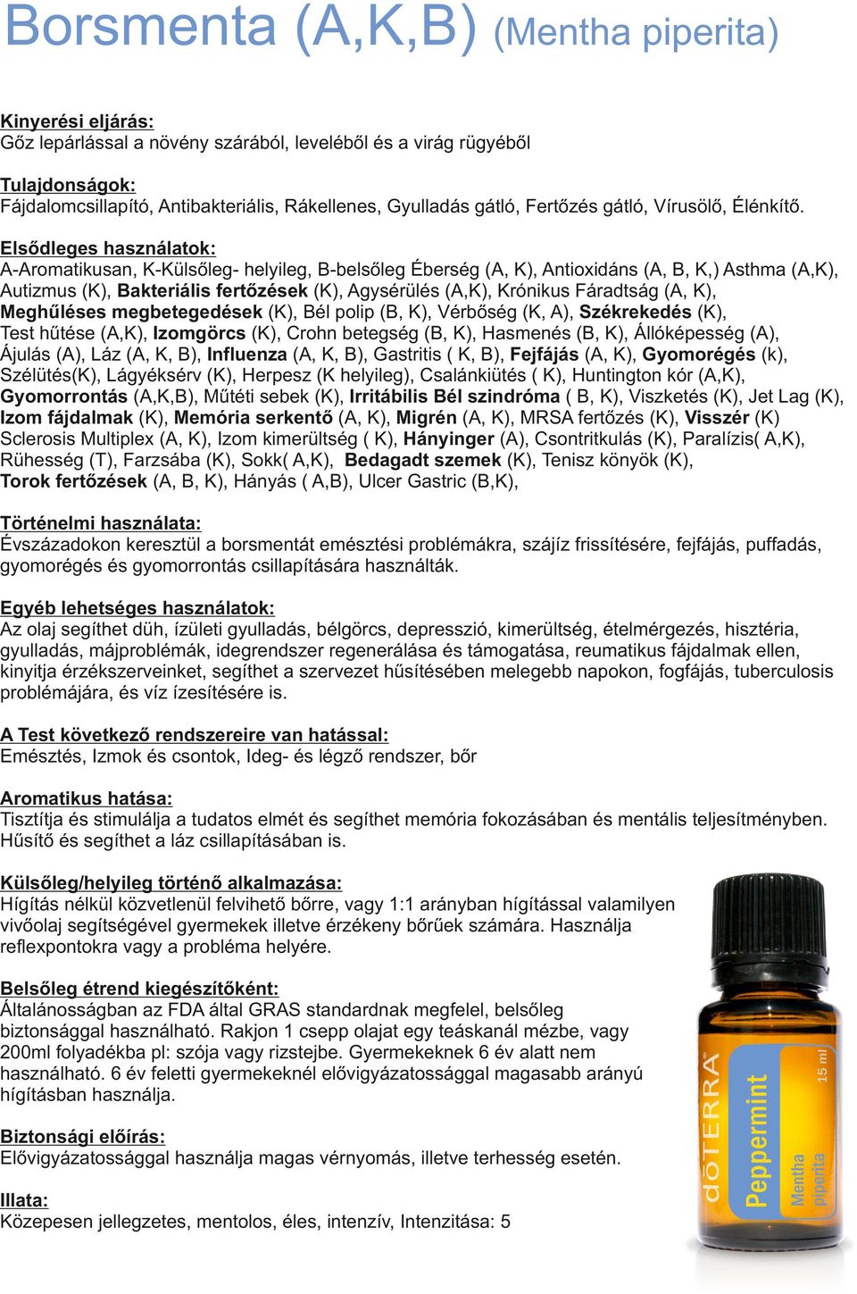Elsődleges használatok: A-Aromatikusan, K-Külsőleg- helyileg, B-belsőleg Éberség (A, K), Antioxidáns (A, B, K,) Asthma (A,K), Autizmus (K), Bakteriális fertőzések (K), Agysérülés (A,K), Krónikus