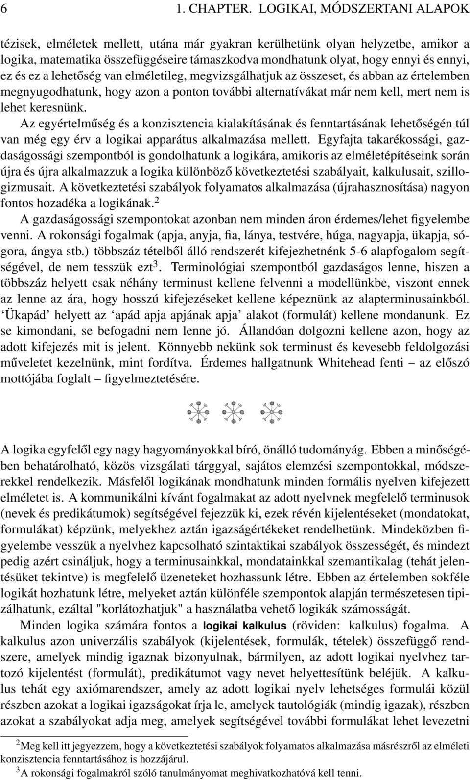 ez és ez a lehetőség van elméletileg, megvizsgálhatjuk az összeset, és abban az értelemben megnyugodhatunk, hogy azon a ponton további alternatívákat már nem kell, mert nem is lehet keresnünk.