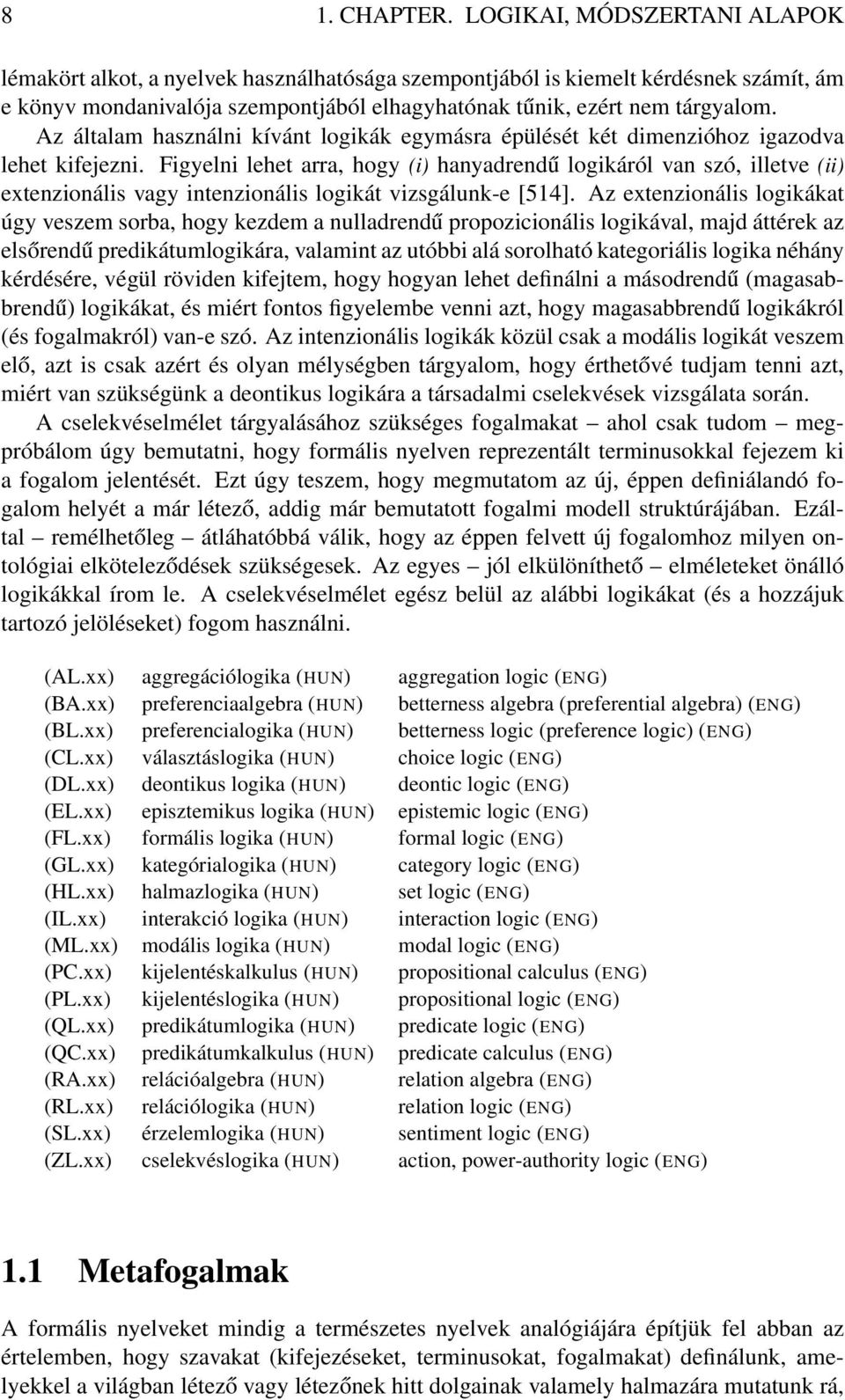 Az általam használni kívánt logikák egymásra épülését két dimenzióhoz igazodva lehet kifejezni.