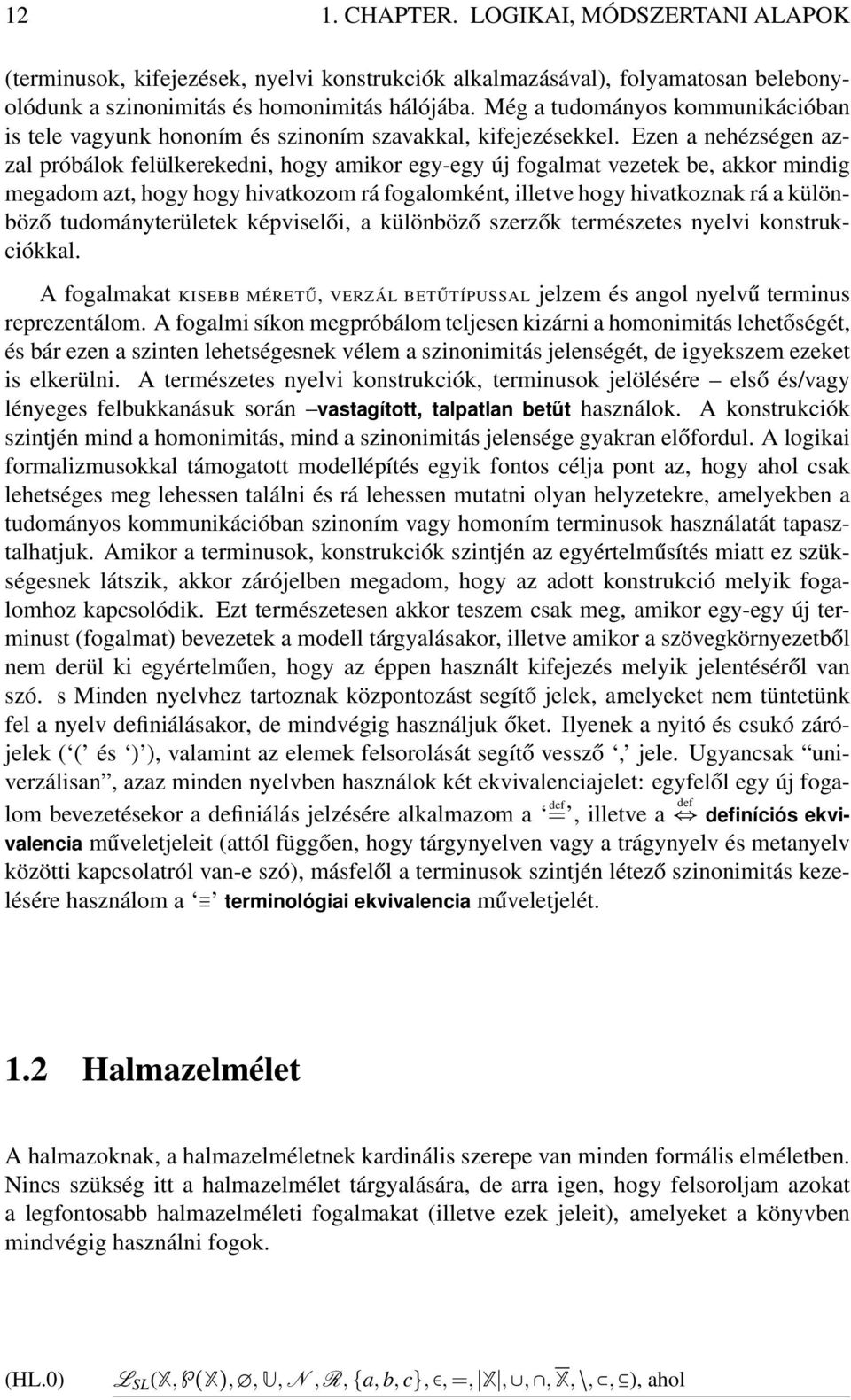 Ezen a nehézségen azzal próbálok felülkerekedni, hogy amikor egy-egy új fogalmat vezetek be, akkor mindig megadom azt, hogy hogy hivatkozom rá fogalomként, illetve hogy hivatkoznak rá a különböző