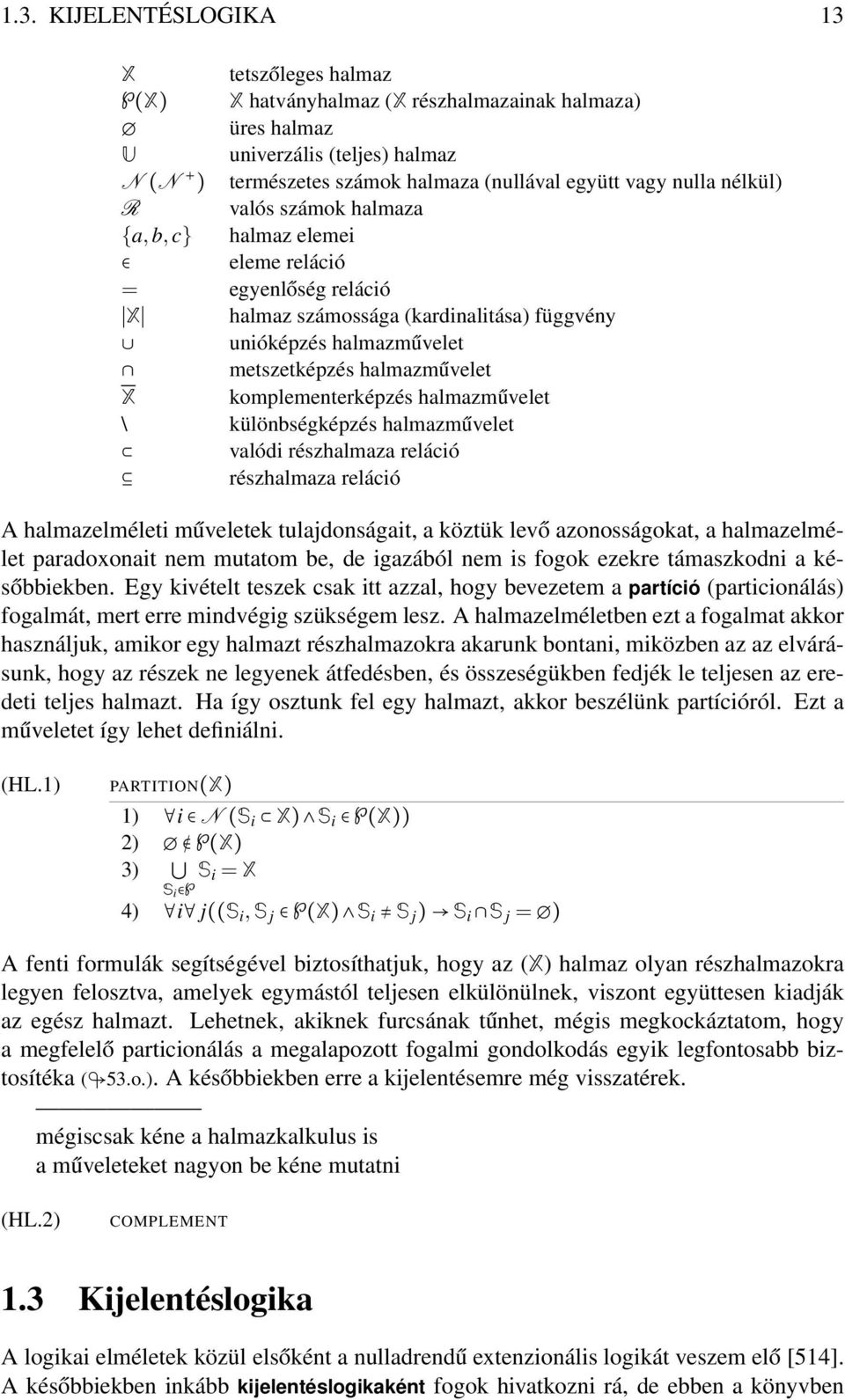 komplementerképzés halmazművelet \ különbségképzés halmazművelet valódi részhalmaza reláció részhalmaza reláció A halmazelméleti műveletek tulajdonságait, a köztük levő azonosságokat, a halmazelmélet