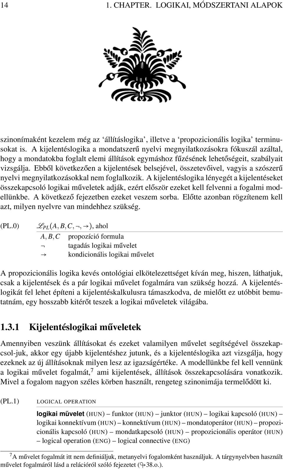 Ebből következően a kijelentések belsejével, összetevőivel, vagyis a szószerű nyelvi megnyilatkozásokkal nem foglalkozik.