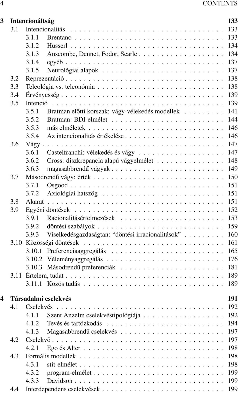 3 Teleológia vs. teleonómia............................ 138 3.4 Érvényesség.................................... 139 3.5 Intenció...................................... 139 3.5.1 Bratman előtti korszak: vágy-vélekedés modellek.