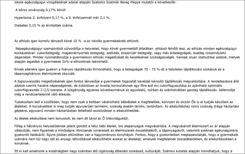 Népegészségügyi szempontból súlyosbítja a helyzetet, hogy kövér gyermekből általában elhízott felnőtt lesz, az elhízás minden egészségügyi kockázatával: cukorbetegség, magasvérnyomás betegség,