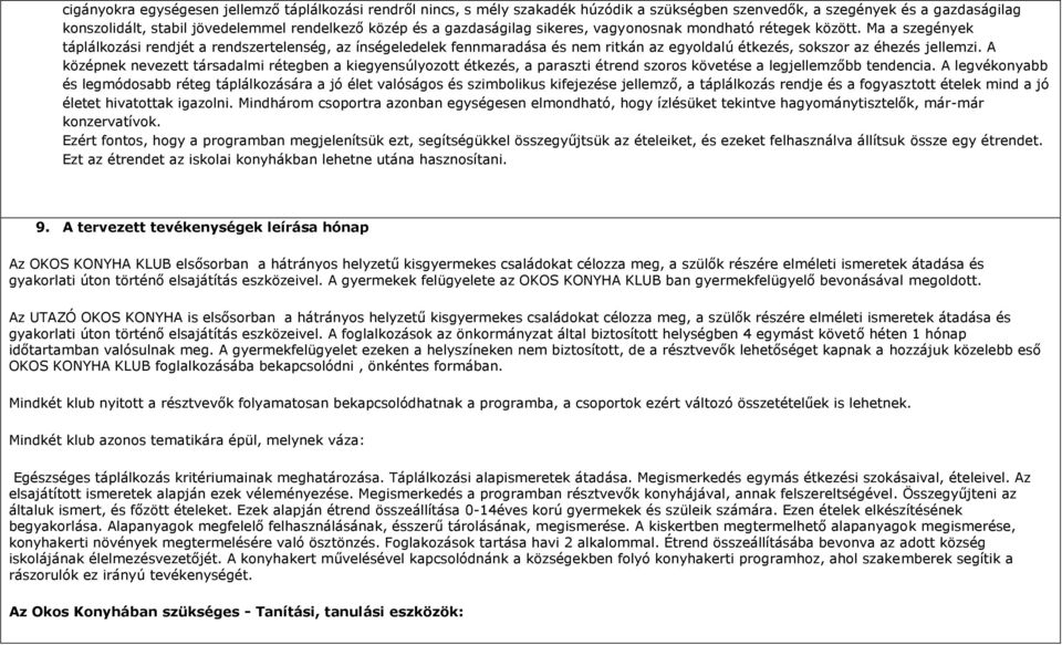 Ma a szegények táplálkozási rendjét a rendszertelenség, az ínségeledelek fennmaradása és nem ritkán az egyoldalú étkezés, sokszor az éhezés jellemzi.