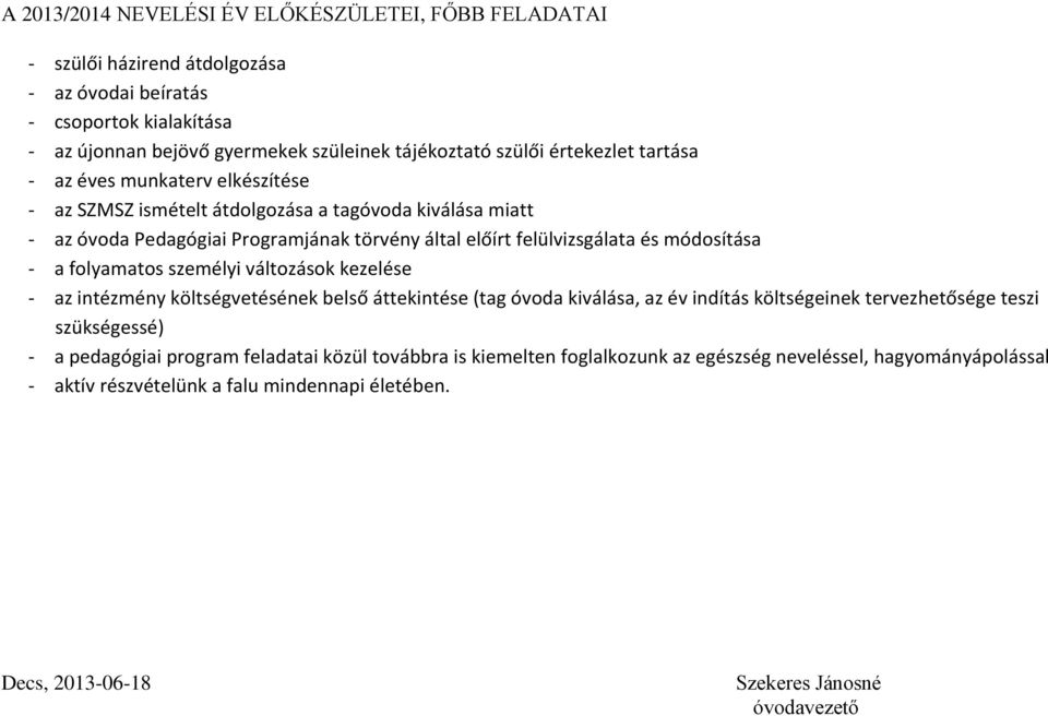 módosítása - a folyamatos személyi változások kezelése - az intézmény költségvetésének belső áttekintése (tag óvoda kiválása, az év indítás költségeinek tervezhetősége teszi szükségessé) - a